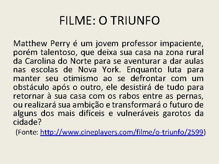 FILME: O TRIUNFO Matthew Perry é um jovem professor impaciente, porém talentoso, que deixa