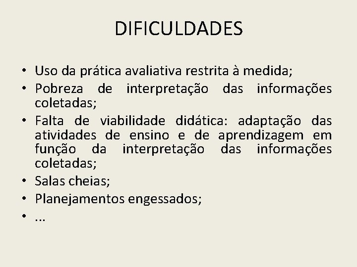 DIFICULDADES • Uso da prática avaliativa restrita à medida; • Pobreza de interpretação das