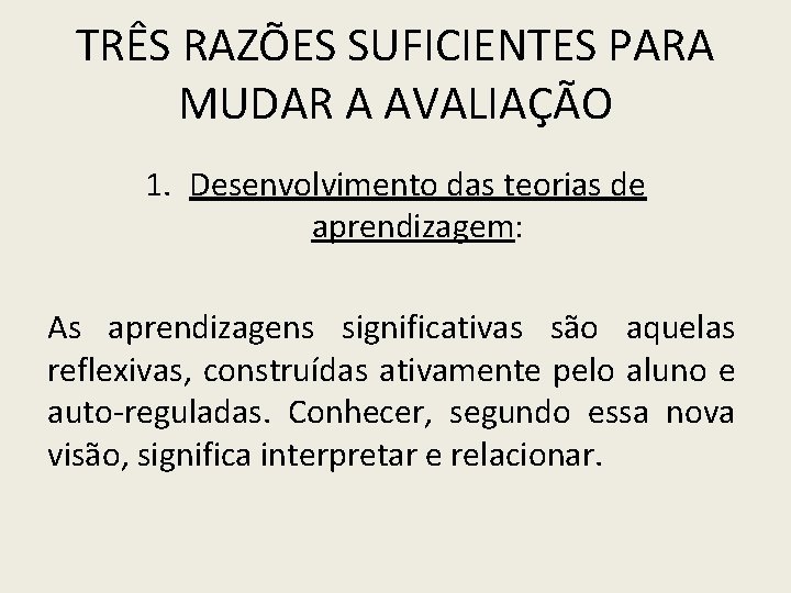 TRÊS RAZÕES SUFICIENTES PARA MUDAR A AVALIAÇÃO 1. Desenvolvimento das teorias de aprendizagem: As