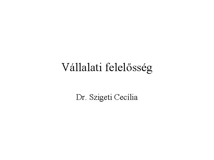 Vállalati felelősség Dr. Szigeti Cecília 