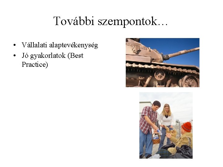 További szempontok… • Vállalati alaptevékenység • Jó gyakorlatok (Best Practice) 