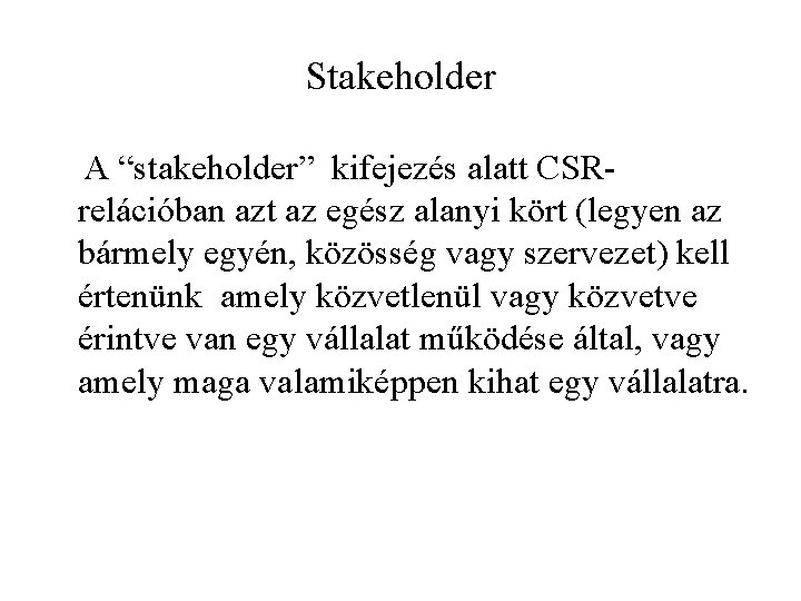 Stakeholder A “stakeholder” kifejezés alatt CSR- relációban azt az egész alanyi kört (legyen az