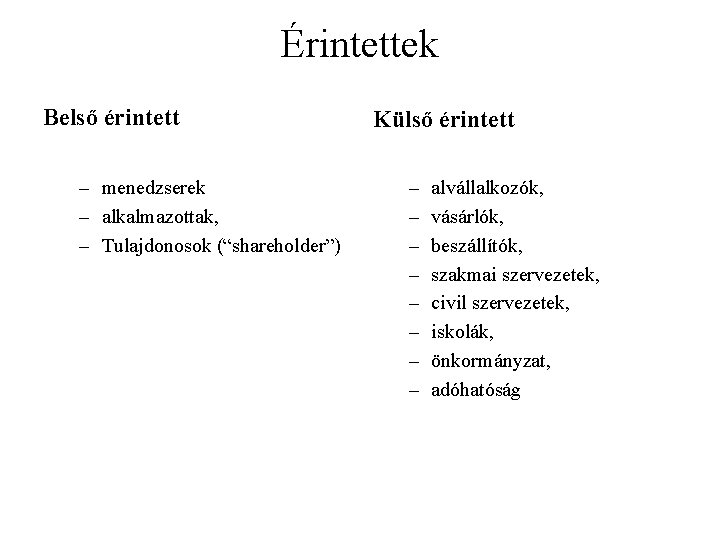 Érintettek Belső érintett – menedzserek – alkalmazottak, – Tulajdonosok (“shareholder”) Külső érintett – –