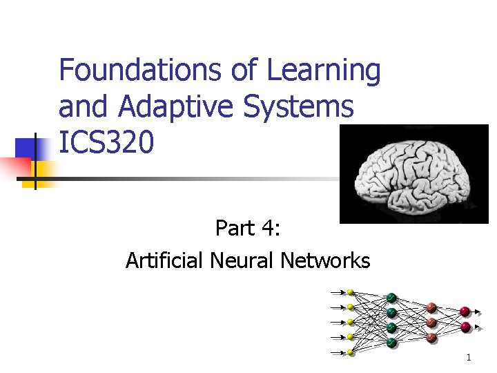 Foundations of Learning and Adaptive Systems ICS 320 Part 4: Artificial Neural Networks 1