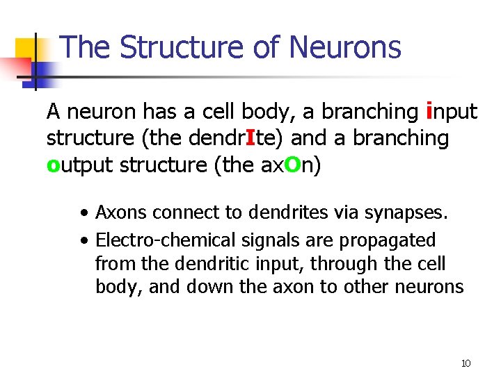 The Structure of Neurons A neuron has a cell body, a branching input structure