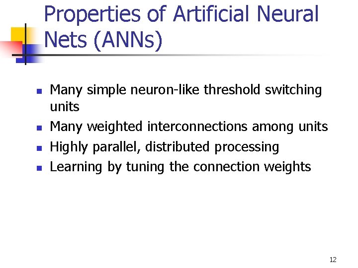 Properties of Artificial Neural Nets (ANNs) n n Many simple neuron-like threshold switching units