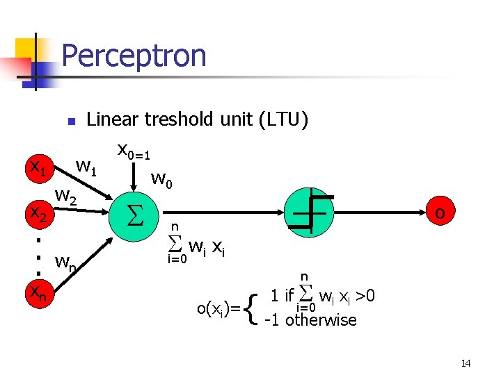 Perceptron Linear treshold unit (LTU) x 0=1 w 0 n x 1 x 2