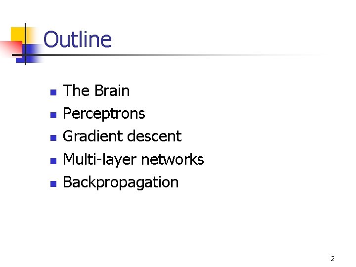 Outline n n n The Brain Perceptrons Gradient descent Multi-layer networks Backpropagation 2 