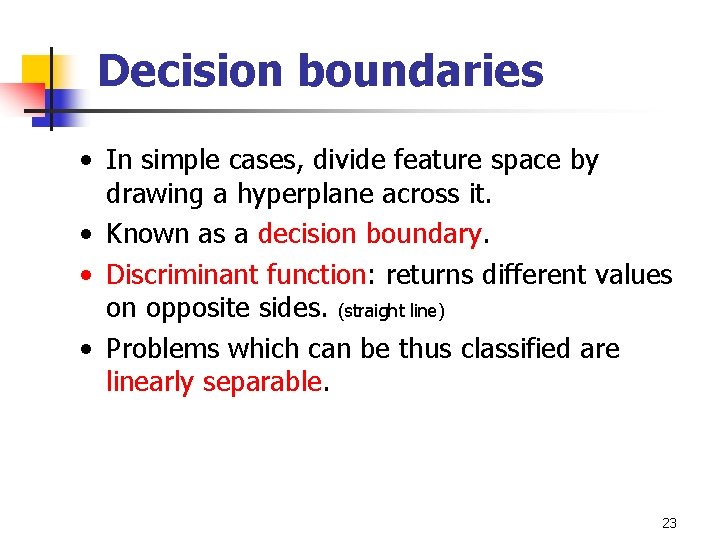 Decision boundaries • In simple cases, divide feature space by drawing a hyperplane across