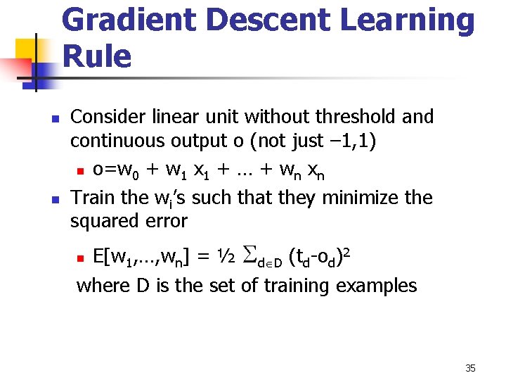 Gradient Descent Learning Rule n n Consider linear unit without threshold and continuous output