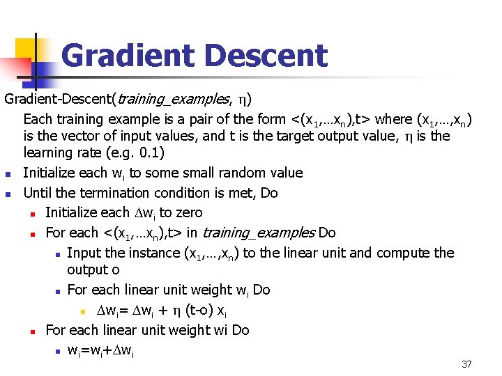 Gradient Descent Gradient-Descent(training_examples, ) Each training example is a pair of the form <(x