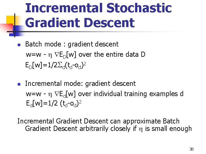 Incremental Stochastic Gradient Descent n Batch mode : gradient descent w=w - ED[w] over