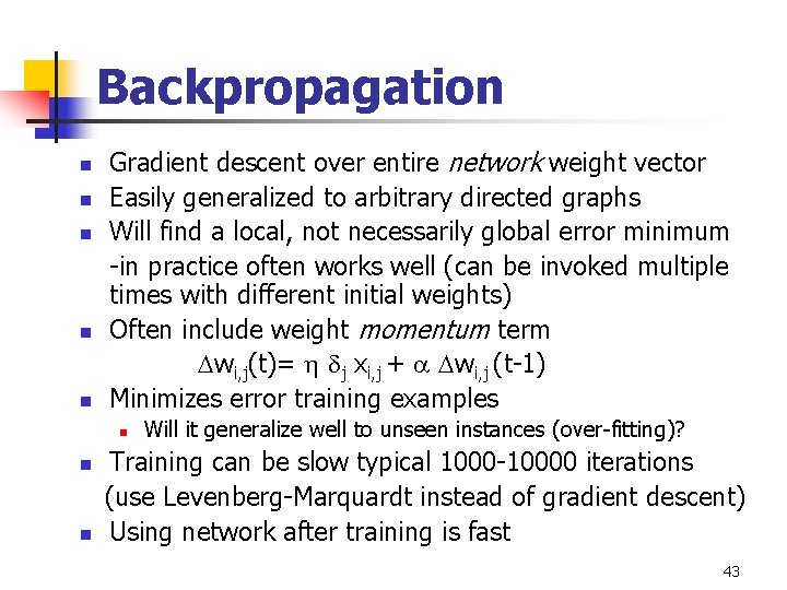 Backpropagation n n Gradient descent over entire network weight vector Easily generalized to arbitrary