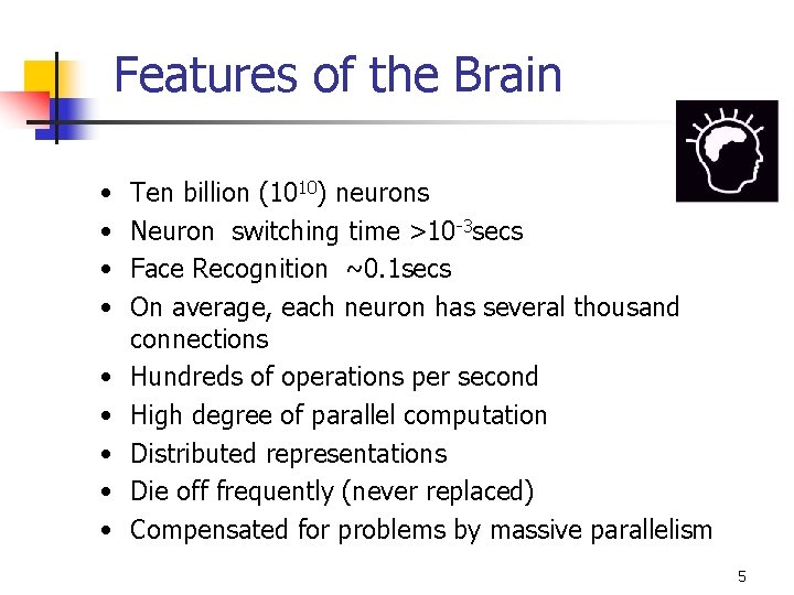 Features of the Brain • • • Ten billion (1010) neurons Neuron switching time