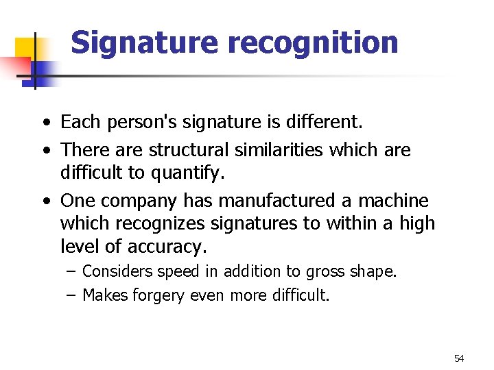Signature recognition • Each person's signature is different. • There are structural similarities which