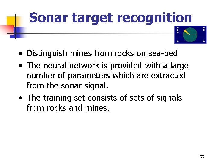 Sonar target recognition • Distinguish mines from rocks on sea-bed • The neural network