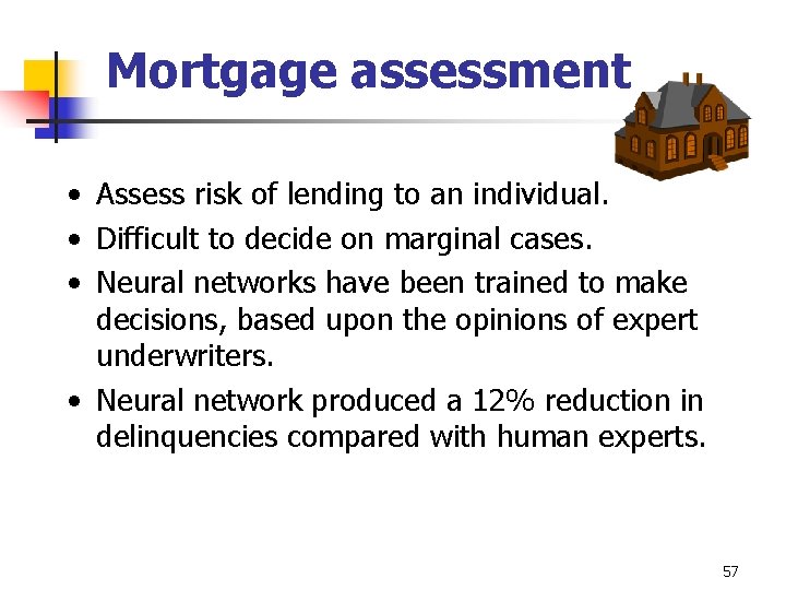 Mortgage assessment • Assess risk of lending to an individual. • Difficult to decide