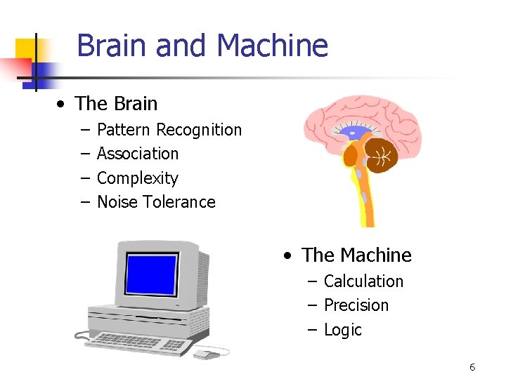 Brain and Machine • The Brain – – Pattern Recognition Association Complexity Noise Tolerance