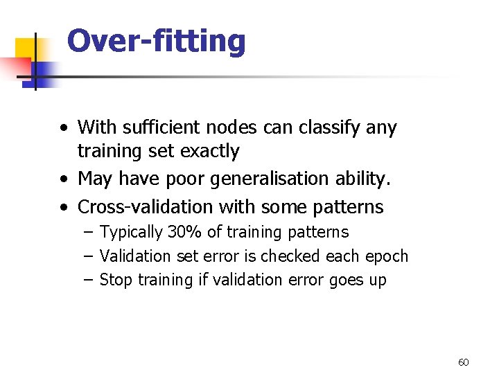 Over-fitting • With sufficient nodes can classify any training set exactly • May have