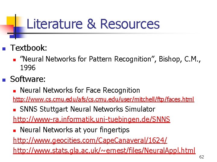 Literature & Resources n Textbook: n n ”Neural Networks for Pattern Recognition”, Bishop, C.