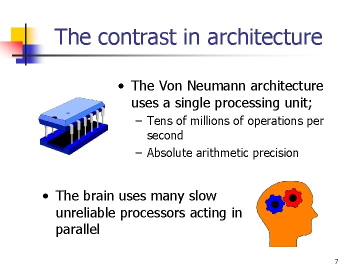 The contrast in architecture • The Von Neumann architecture uses a single processing unit;