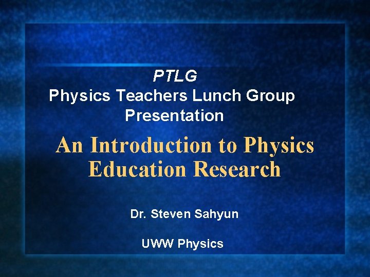PTLG Physics Teachers Lunch Group Presentation An Introduction to Physics Education Research Dr. Steven