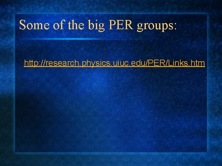 Some of the big PER groups: http: //research. physics. uiuc. edu/PER/Links. htm 
