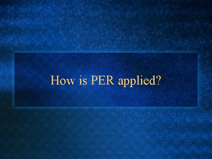 How is PER applied? 