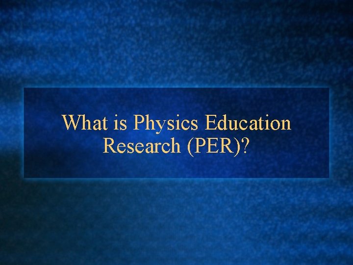 What is Physics Education Research (PER)? 