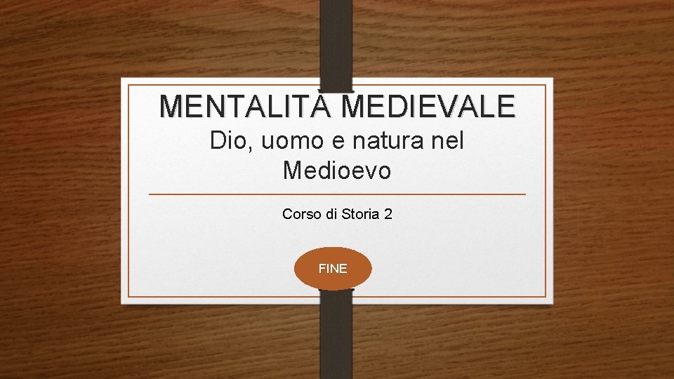 MENTALITÀ MEDIEVALE Dio, uomo e natura nel Medioevo Corso di Storia 2 FINE 