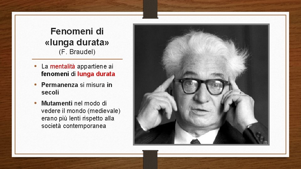 Fenomeni di «lunga durata» (F. Braudel) • La mentalità appartiene ai fenomeni di lunga