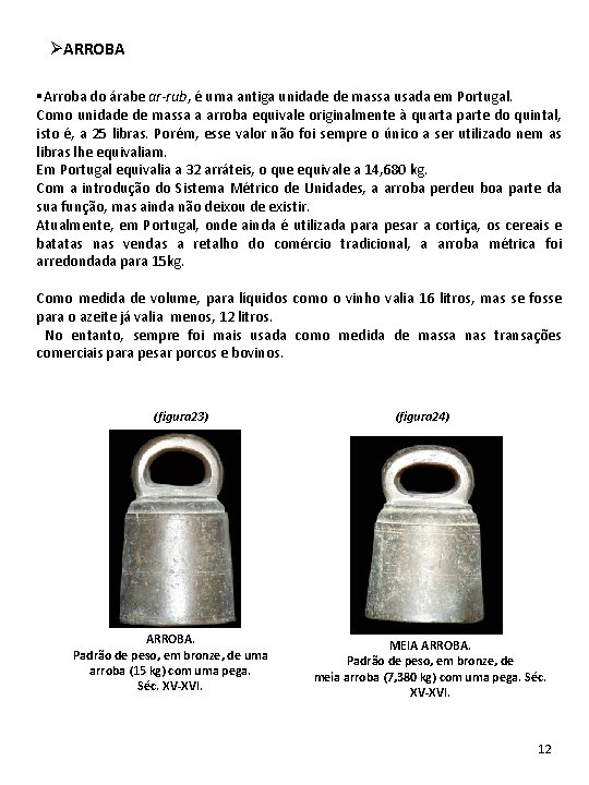 ØARROBA §Arroba do árabe ar-rub, é uma antiga unidade de massa usada em Portugal. ØARROBA §Arroba do árabe ar-rub, é uma antiga unidade de massa usada em Portugal.