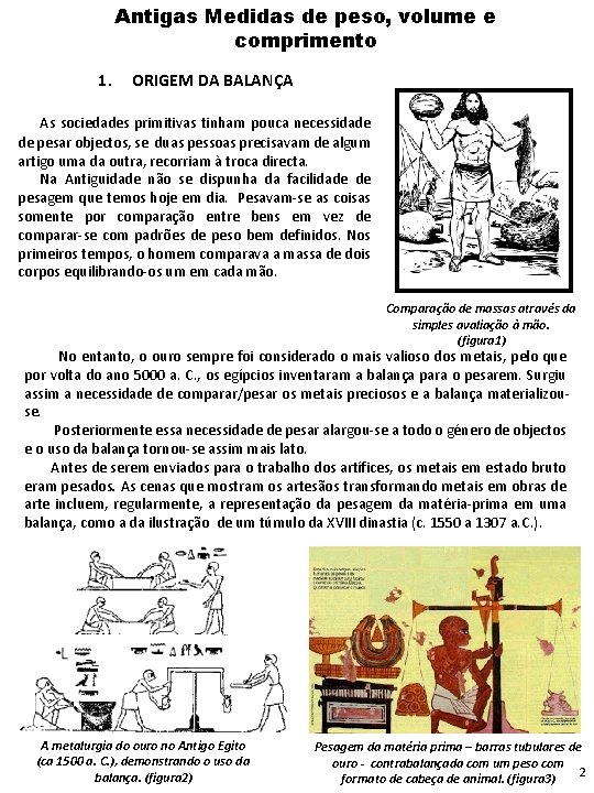 Antigas Medidas de peso, volume e comprimento 1. ORIGEM DA BALANÇA As sociedades primitivas Antigas Medidas de peso, volume e comprimento 1. ORIGEM DA BALANÇA As sociedades primitivas