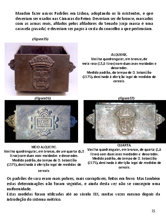 Mandou fazer novos Padrões em Lisboa, adoptando os lá existentes, e que deveriam ser Mandou fazer novos Padrões em Lisboa, adoptando os lá existentes, e que deveriam ser