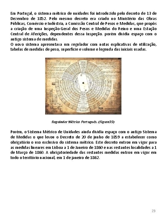 Em Portugal, o sistema métrico de unidades foi introduzido pelo decreto de 13 de Em Portugal, o sistema métrico de unidades foi introduzido pelo decreto de 13 de