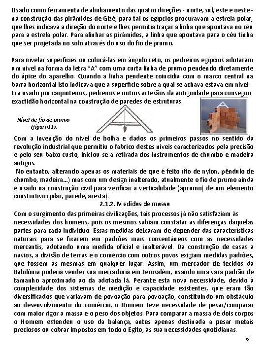 Usado como ferramenta de alinhamento das quatro direções - norte, sul, este e oeste Usado como ferramenta de alinhamento das quatro direções - norte, sul, este e oeste