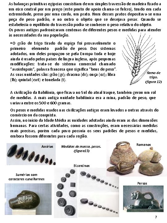 As balanças primitivas egípcias consistiam de um simples travessão de madeira fixado a um As balanças primitivas egípcias consistiam de um simples travessão de madeira fixado a um