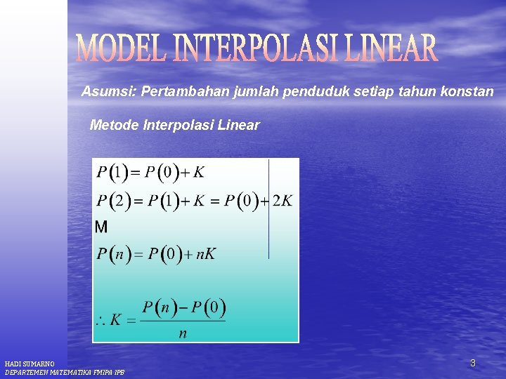 Asumsi: Pertambahan jumlah penduduk setiap tahun konstan Metode Interpolasi Linear HADI SUMARNO DEPARTEMEN MATEMATIKA