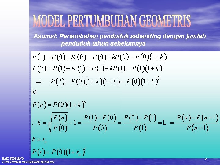 Asumsi: Pertambahan penduduk sebanding dengan jumlah penduduk tahun sebelumnya HADI SUMARNO DEPARTEMEN MATEMATIKA FMIPA