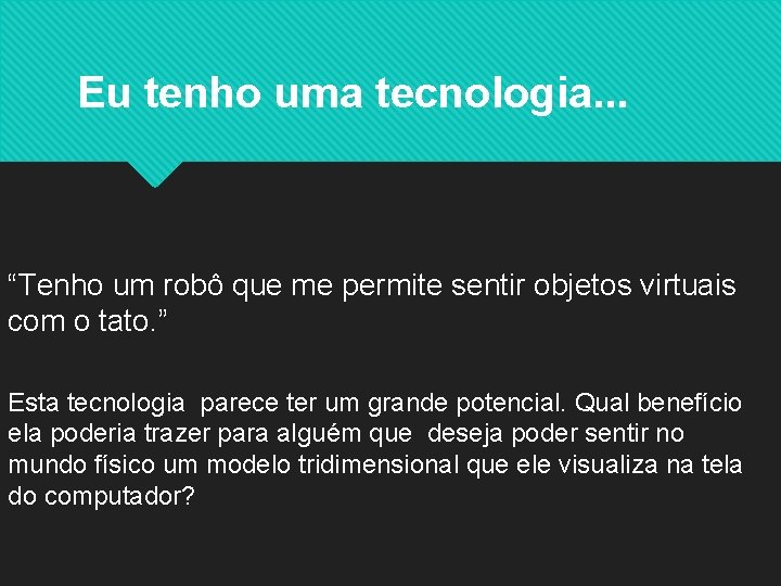 Eu tenho uma tecnologia. . . “Tenho um robô que me permite sentir objetos