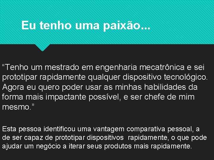 Eu tenho uma paixão. . . “Tenho um mestrado em engenharia mecatrônica e sei