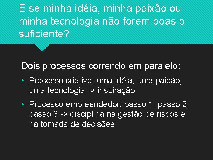 E se minha idéia, minha paixão ou minha tecnologia não forem boas o suficiente?