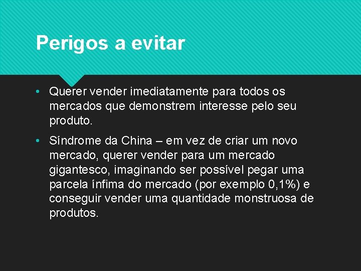 Perigos a evitar • Querer vender imediatamente para todos os mercados que demonstrem interesse