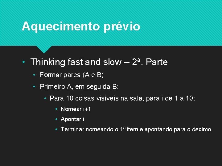 Aquecimento prévio • Thinking fast and slow – 2ª. Parte • Formar pares (A