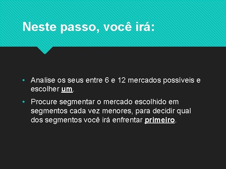 Neste passo, você irá: • Analise os seus entre 6 e 12 mercados possíveis