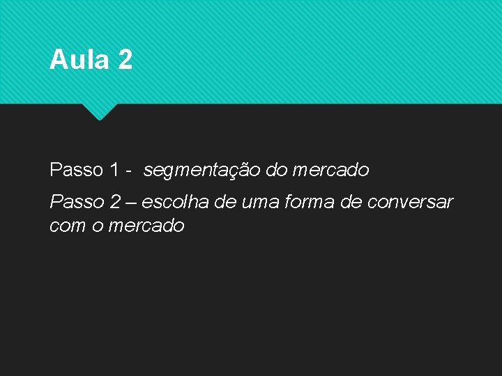 Aula 2 Passo 1 - segmentação do mercado Passo 2 – escolha de uma