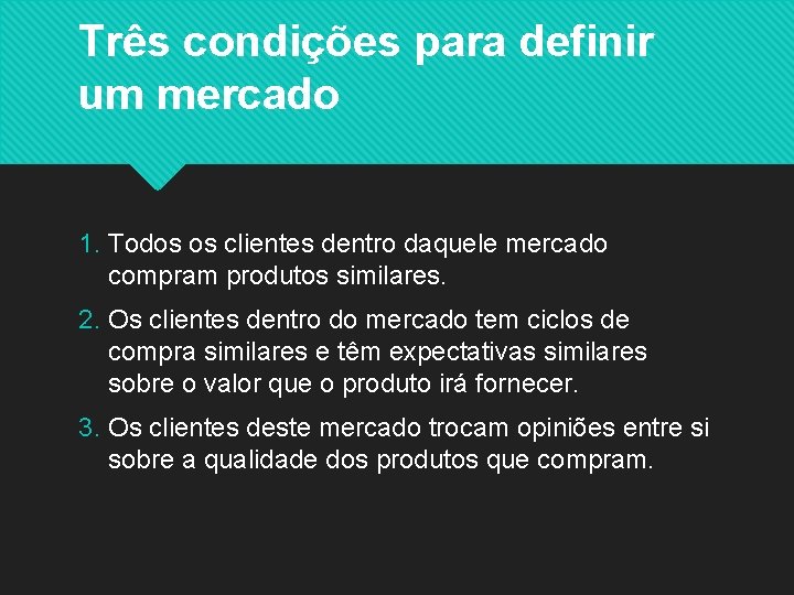 Três condições para definir um mercado 1. Todos os clientes dentro daquele mercado compram