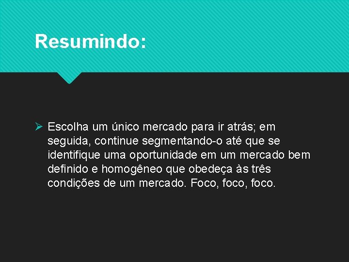 Resumindo: Ø Escolha um único mercado para ir atrás; em seguida, continue segmentando-o até