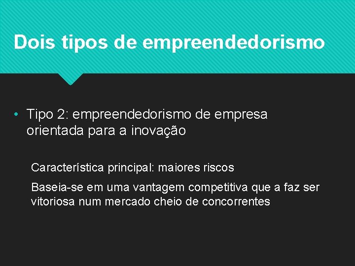 Dois tipos de empreendedorismo • Tipo 2: empreendedorismo de empresa orientada para a inovação