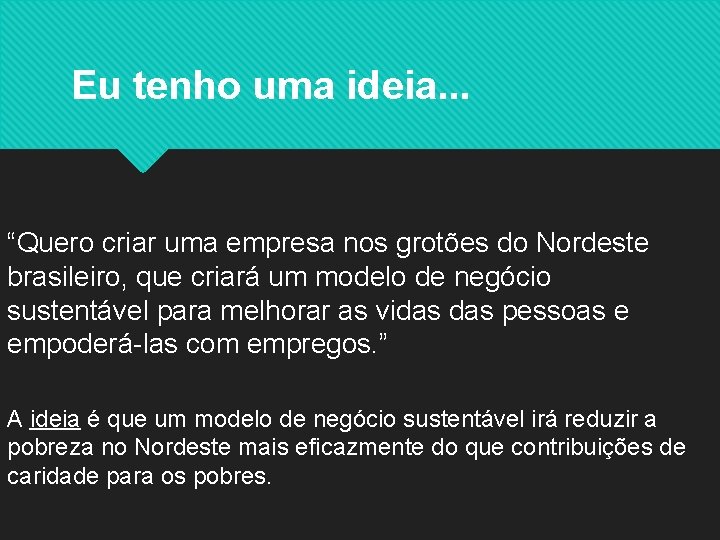 Eu tenho uma ideia. . . “Quero criar uma empresa nos grotões do Nordeste